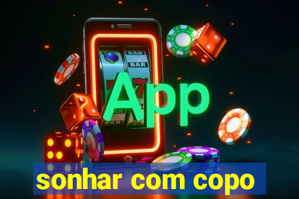 sonhar com copo